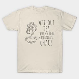 Without tea there would be nothing but chaos (dark text) T-Shirt